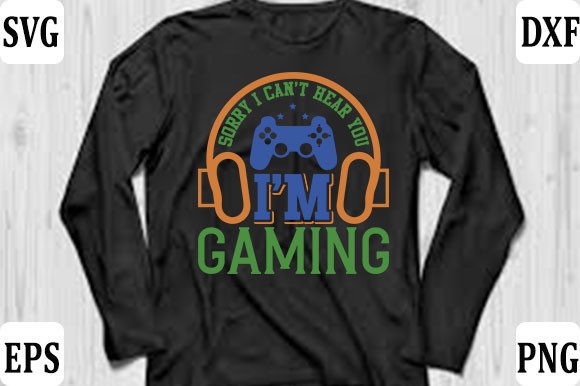 Gaming Gamer T-Shirt Design: Sorry I Can’t Hear You
