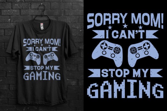 Sorry Mom I Can’t Stop My Gaming Tee: Why This Typography Print Design Deserves Better Handling